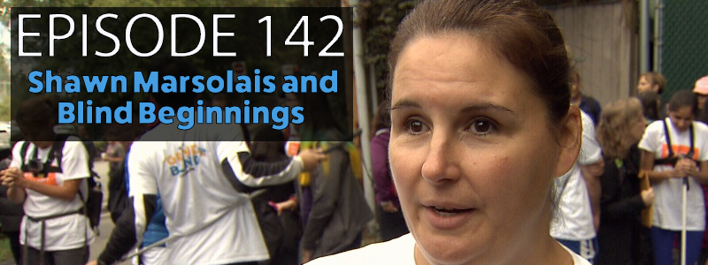 Episode 142 - Shawn Marsolais and Blind Beginnings