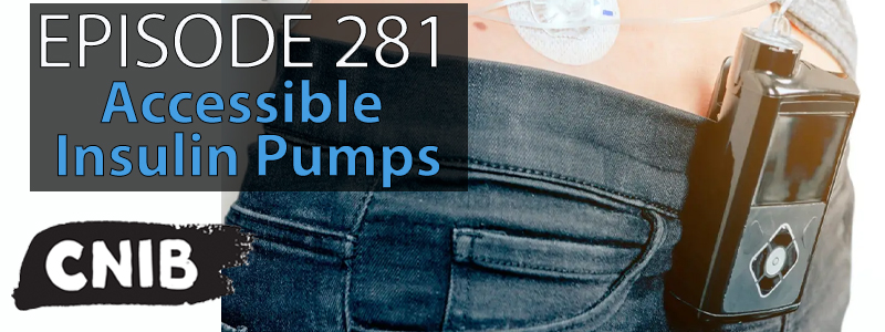 An insulin pump is clipped to the waistband of a woman's jeans. The words "Episode 281 Accessible Insulin Pumps" sits in the upper left hand corner of the image while the logo of the CNIB sits below.