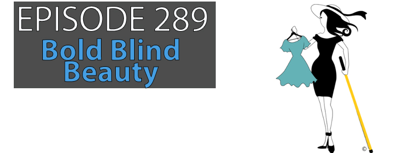 Image Description: Bold Blind Beauty Brand icon, Abby, is holding up a teal dress on a hanger in her right hand. She is wearing a stylish black off the shoulder dress, black heels with ankle straps and a white hat with a black band with a loose end waving. In her left hand is her white cane. The words “Episode 289 – Bold Blind Beauty” float overhead while the AT Banter Podcast logo sits in the lower left hand corner.