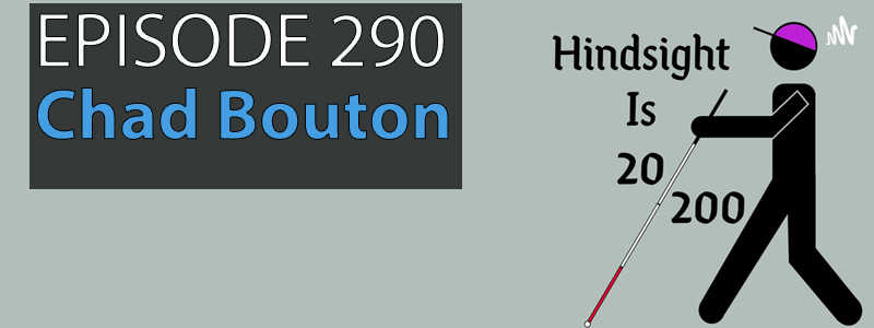 The Hindsight is 20/200 logo of a stick figure wearing a baseball cap and using a mobility cane. The words "Episode 290- Chad Bouton" hovers over the left hand side of the image while the AT Banter Podcast logo sits in the lower left hand corner.