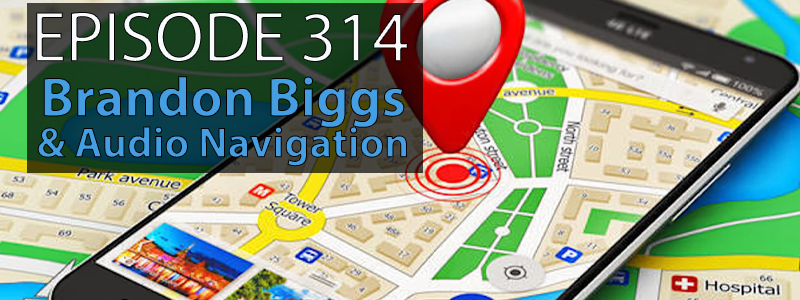 Image of a smartphone displaying a map. The words "Episode 314 - Brandon Biggs & Audio Navigation"