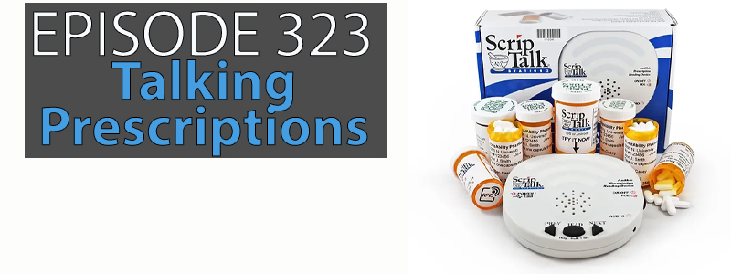 The ScripTalk reader sits surrounded by a collection of pill bottles that have the talking ScripTalk labels on them. The words "Episode 323 - Talking Prescriptions" covers the left hand side of the image.