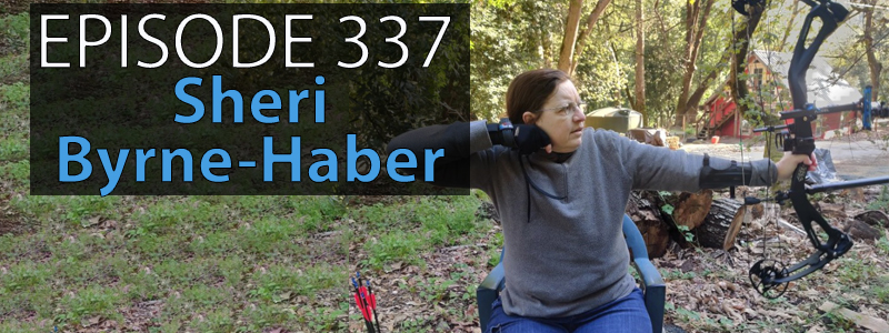 Sheri Byrne-Haber sits in her wheelchair in a wooded area as she holds a compound bow and takes aim with it. The words "Episode 337 - Sheri Byrne-Haber" covers the left hand side of the image.