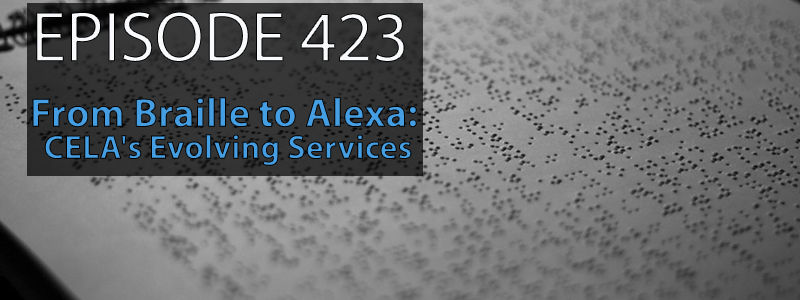 AT Banter Episode 423 – From Braille to Alexa: CELA’s Evolving Services