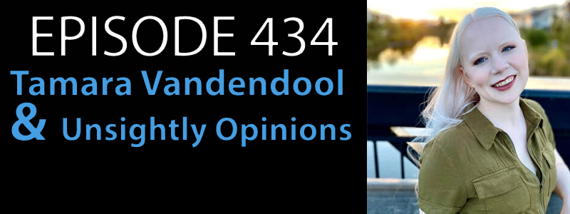 Text reads: Episode 434 - Tamara Vandendool & Unsightly Opinions